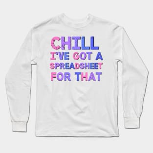 Chill I've Got A Spreadsheet For That Sarcastic Quote Long Sleeve T-Shirt